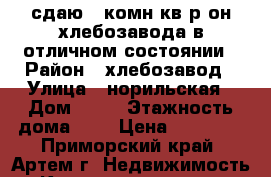 сдаю 1-комн кв р-он хлебозавода в отличном состоянии › Район ­ хлебозавод › Улица ­ норильская › Дом ­ 10 › Этажность дома ­ 5 › Цена ­ 20 000 - Приморский край, Артем г. Недвижимость » Квартиры аренда   